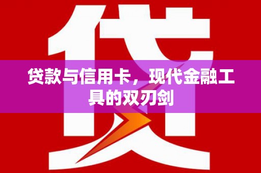 清河贷款与信用卡，现代金融工具的双刃剑
