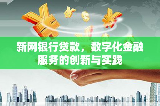 清河新网银行贷款，数字化金融服务的创新与实践