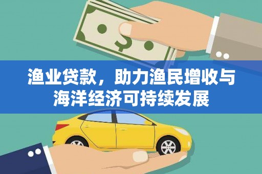 清河渔业贷款，助力渔民增收与海洋经济可持续发展