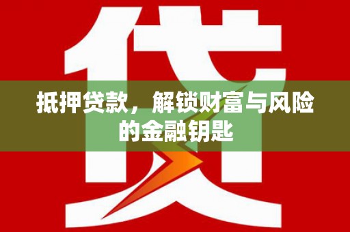 清河抵押贷款，解锁财富与风险的金融钥匙
