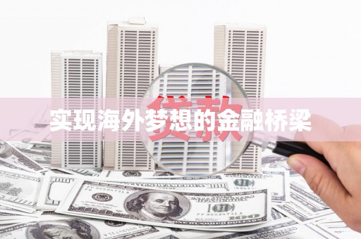 清河实现海外梦想的金融桥梁