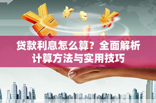 清河贷款利息怎么算？全面解析计算方法与实用技巧