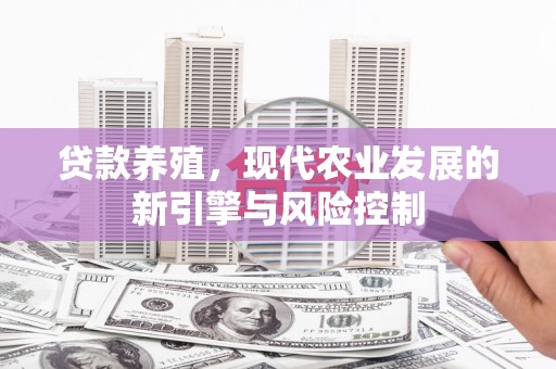 清河贷款养殖，现代农业发展的新引擎与风险控制