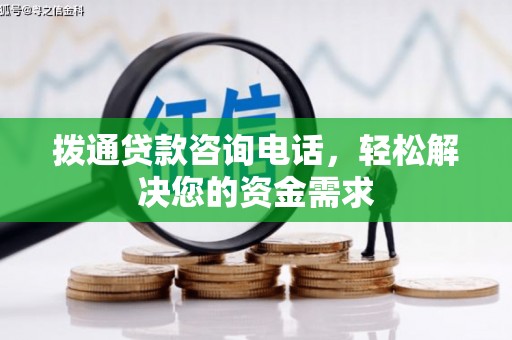 清河拨通贷款咨询电话，轻松解决您的资金需求