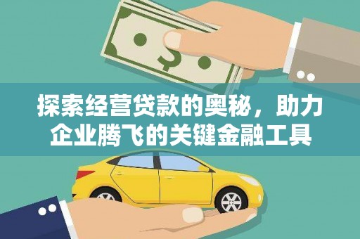 清河探索经营贷款的奥秘，助力企业腾飞的关键金融工具