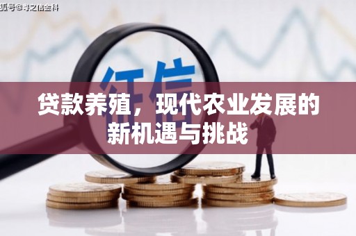 清河贷款养殖，现代农业发展的新机遇与挑战
