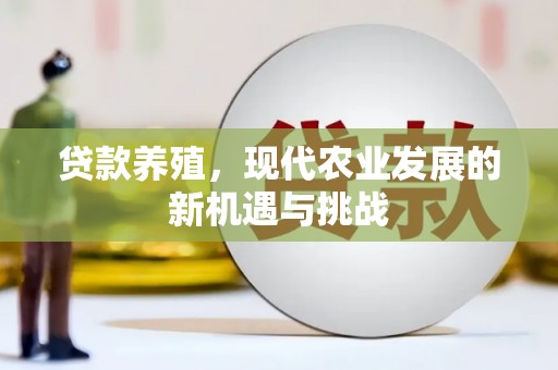 清河贷款养殖，现代农业发展的新机遇与挑战