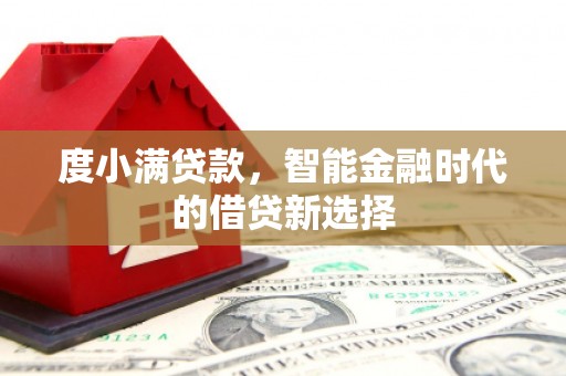 清河度小满贷款，智能金融时代的借贷新选择