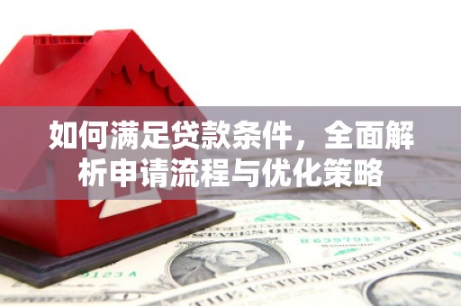 清河如何满足贷款条件，全面解析申请流程与优化策略