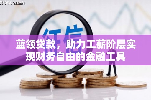 清河蓝领贷款，助力工薪阶层实现财务自由的金融工具
