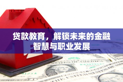 清河贷款教育，解锁未来的金融智慧与职业发展