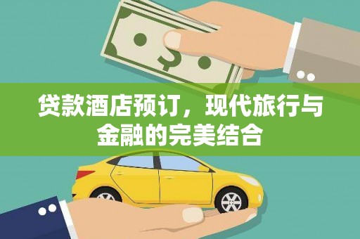 清河贷款酒店预订，现代旅行与金融的完美结合