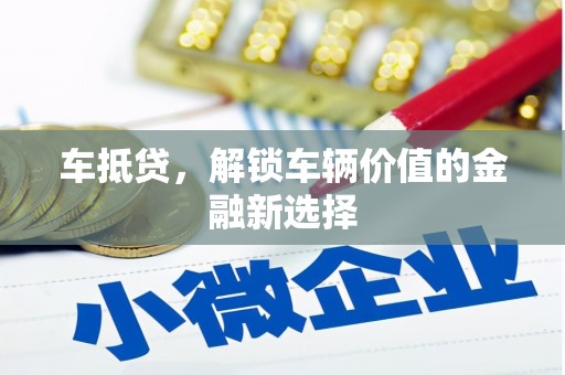 清河车抵贷，解锁车辆价值的金融新选择