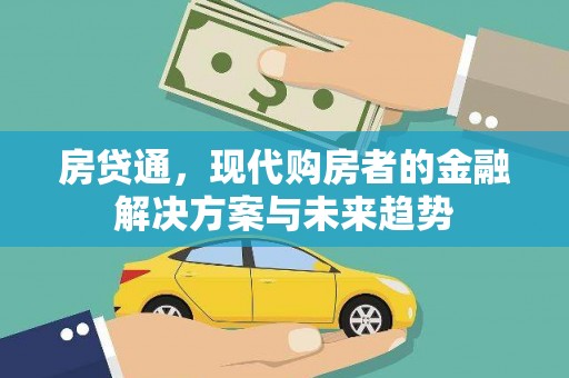 清河房贷通，现代购房者的金融解决方案与未来趋势