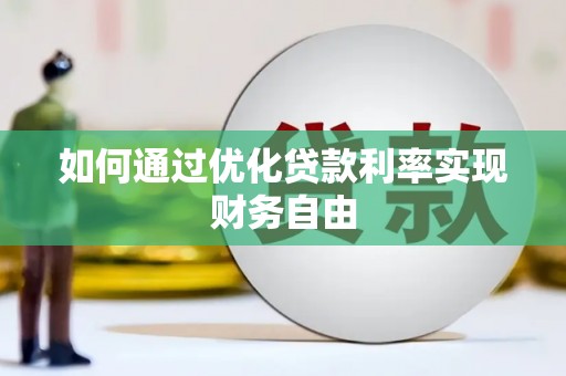 清河如何通过优化贷款利率实现财务自由