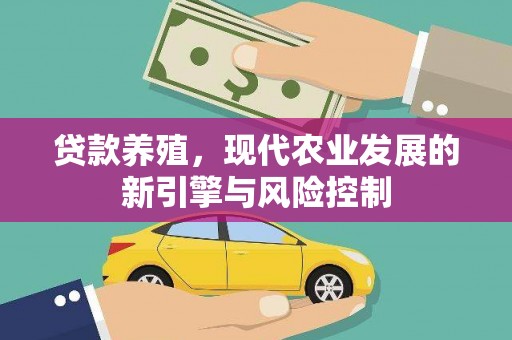 清河贷款养殖，现代农业发展的新引擎与风险控制