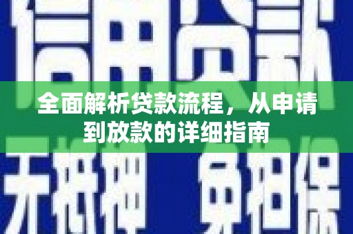 清河全面解析贷款流程，从申请到放款的详细指南