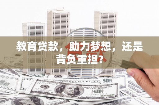 清河教育贷款，助力梦想，还是背负重担？