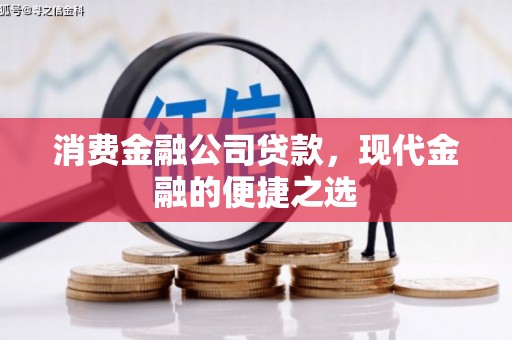 清河消费金融公司贷款，现代金融的便捷之选