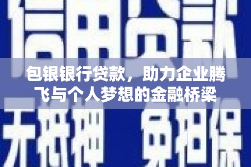 清河包银银行贷款，助力企业腾飞与个人梦想的金融桥梁