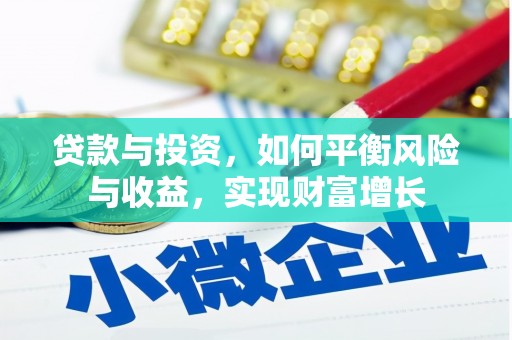 清河贷款与投资，如何平衡风险与收益，实现财富增长