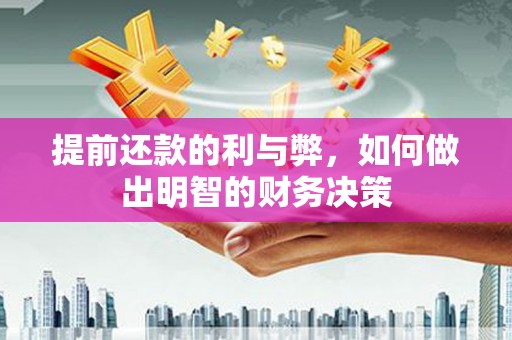 清河提前还款的利与弊，如何做出明智的财务决策