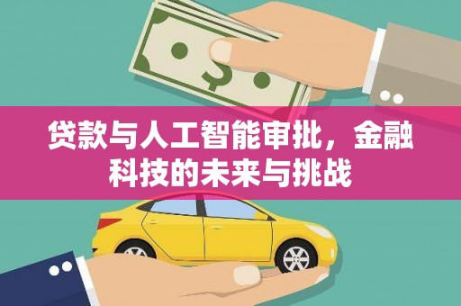 清河贷款与人工智能审批，金融科技的未来与挑战