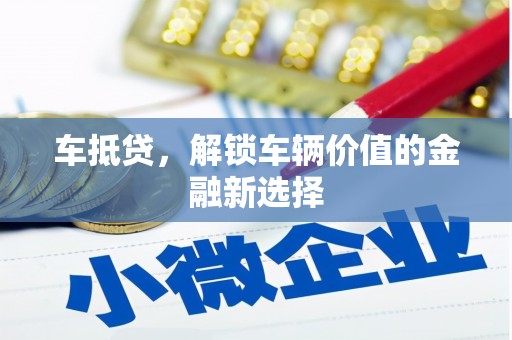 清河车抵贷，解锁车辆价值的金融新选择