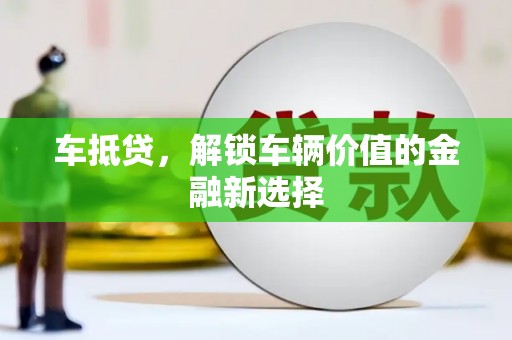 清河车抵贷，解锁车辆价值的金融新选择