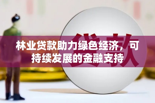 清河林业贷款助力绿色经济，可持续发展的金融支持