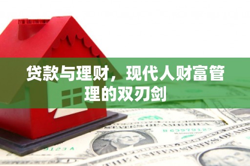 清河贷款与理财，现代人财富管理的双刃剑