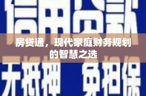 清河房贷通，现代家庭财务规划的智慧之选