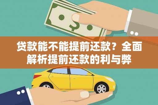 清河贷款能不能提前还款？全面解析提前还款的利与弊