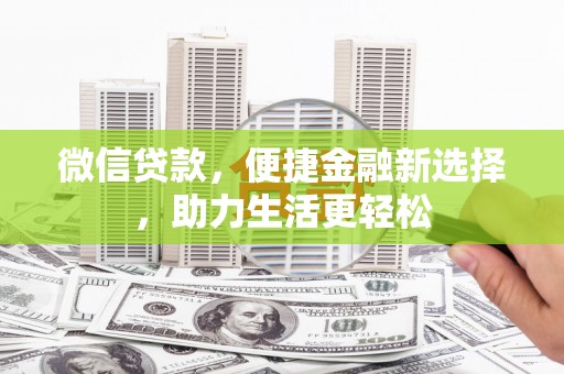 清河微信贷款，便捷金融新选择，助力生活更轻松