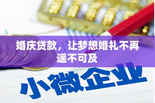 清河婚庆贷款，让梦想婚礼不再遥不可及