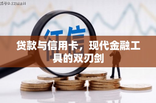 清河贷款与信用卡，现代金融工具的双刃剑