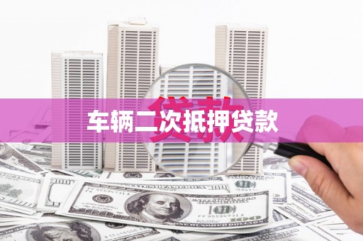 清河车辆二次抵押贷款