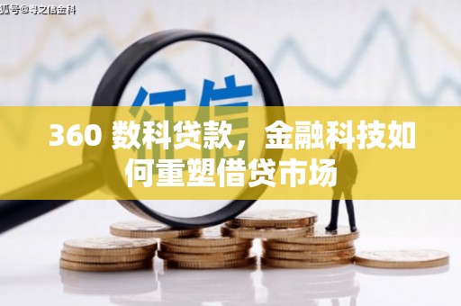 清河360 数科贷款，金融科技如何重塑借贷市场