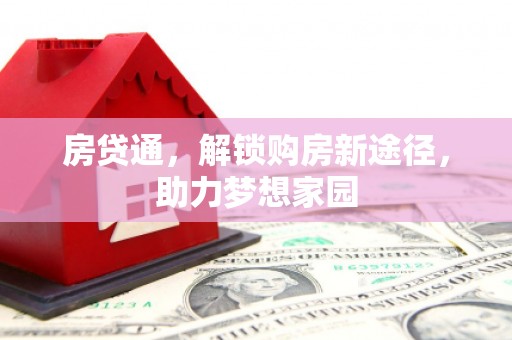 清河房贷通，解锁购房新途径，助力梦想家园