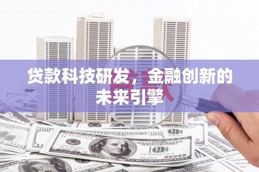 清河贷款科技研发，金融创新的未来引擎