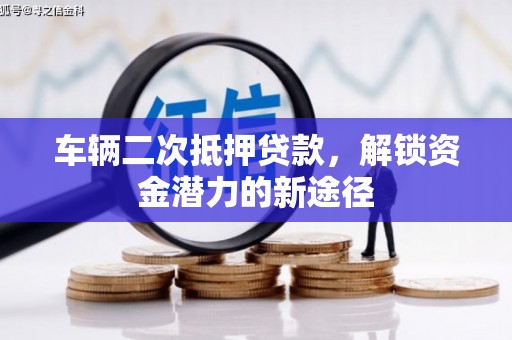 清河车辆二次抵押贷款，解锁资金潜力的新途径