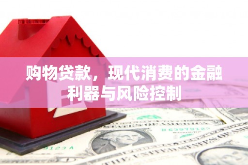 清河购物贷款，现代消费的金融利器与风险控制