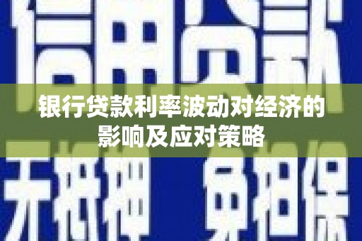 清河银行贷款利率波动对经济的影响及应对策略