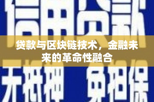 清河贷款与区块链技术，金融未来的革命性融合