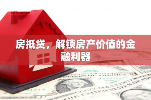 清河房抵贷，解锁房产价值的金融利器